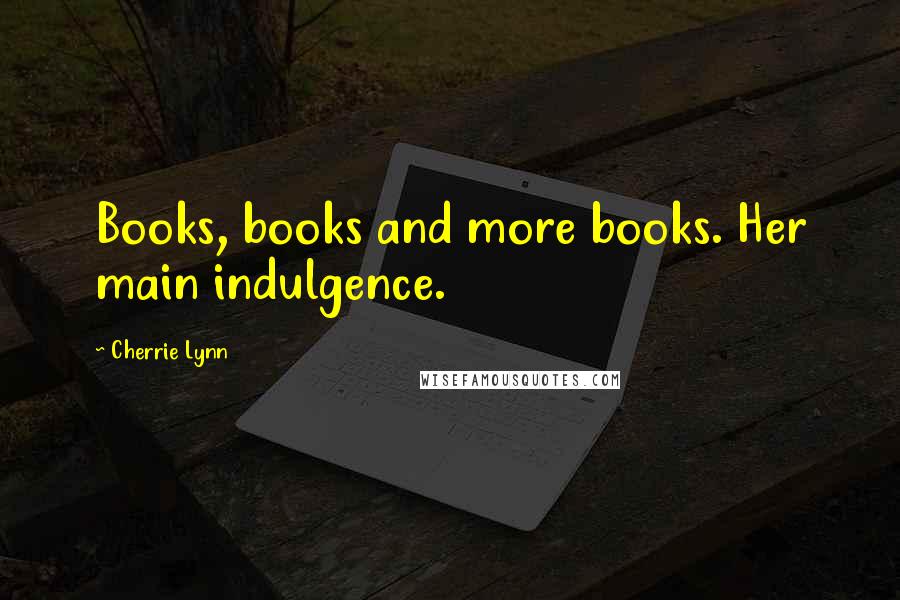 Cherrie Lynn Quotes: Books, books and more books. Her main indulgence.