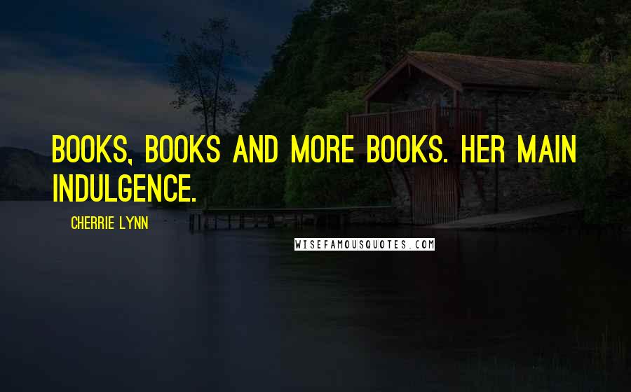 Cherrie Lynn Quotes: Books, books and more books. Her main indulgence.