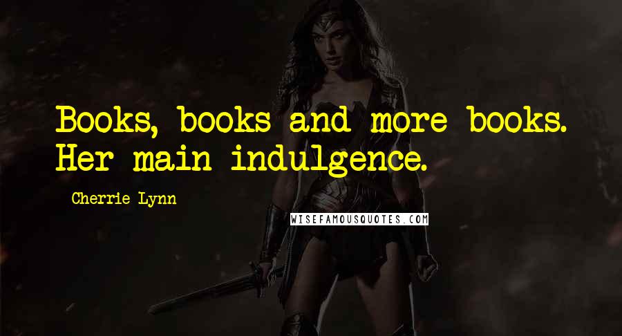 Cherrie Lynn Quotes: Books, books and more books. Her main indulgence.