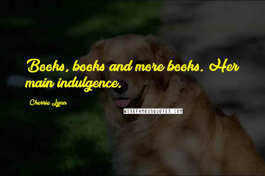 Cherrie Lynn Quotes: Books, books and more books. Her main indulgence.