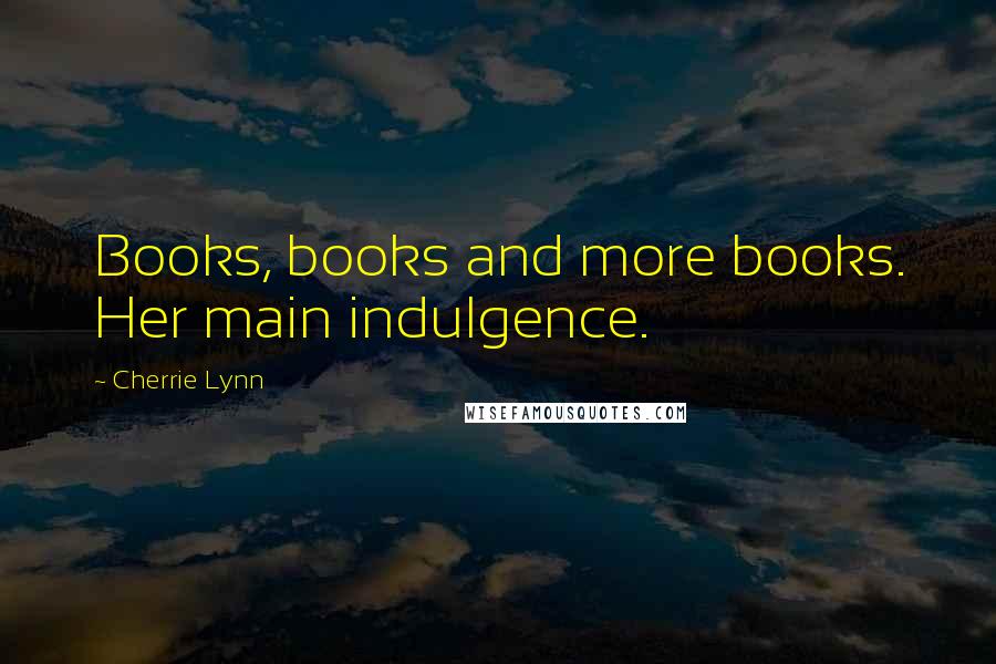 Cherrie Lynn Quotes: Books, books and more books. Her main indulgence.