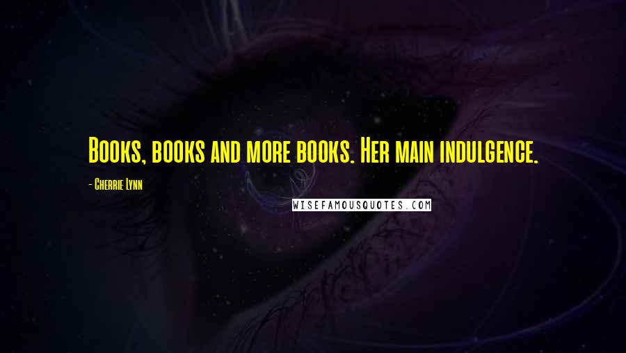 Cherrie Lynn Quotes: Books, books and more books. Her main indulgence.