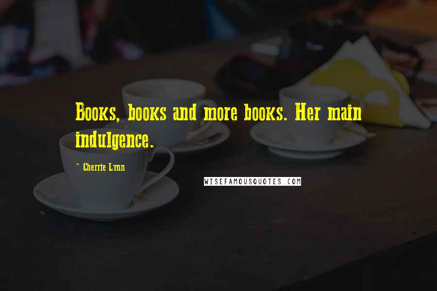 Cherrie Lynn Quotes: Books, books and more books. Her main indulgence.