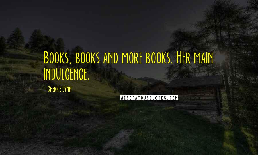 Cherrie Lynn Quotes: Books, books and more books. Her main indulgence.