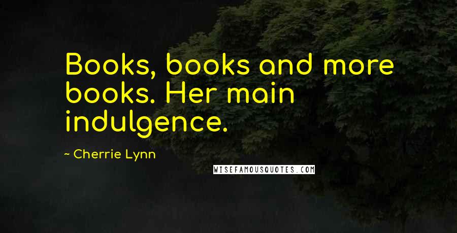 Cherrie Lynn Quotes: Books, books and more books. Her main indulgence.