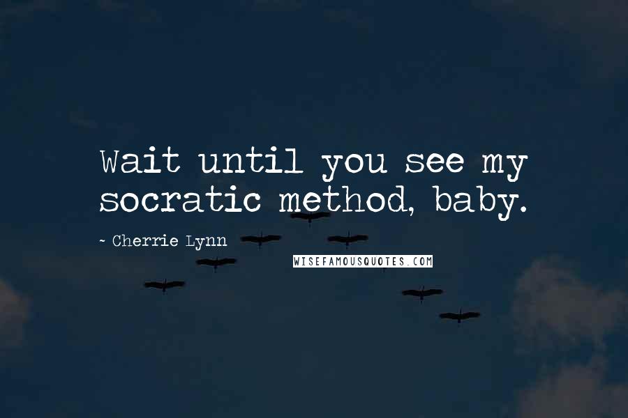 Cherrie Lynn Quotes: Wait until you see my socratic method, baby.