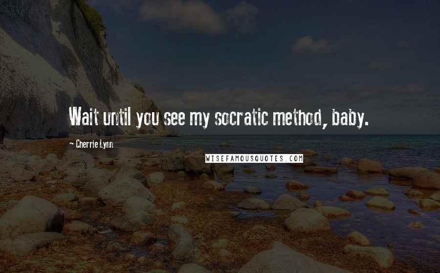 Cherrie Lynn Quotes: Wait until you see my socratic method, baby.