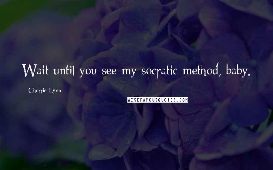 Cherrie Lynn Quotes: Wait until you see my socratic method, baby.