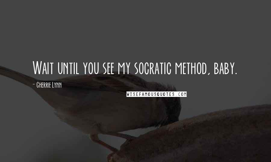 Cherrie Lynn Quotes: Wait until you see my socratic method, baby.