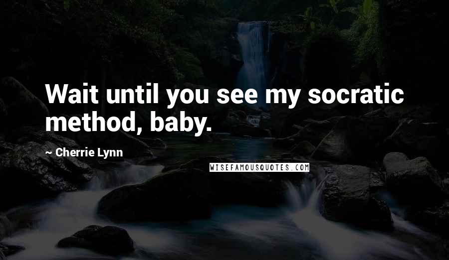 Cherrie Lynn Quotes: Wait until you see my socratic method, baby.