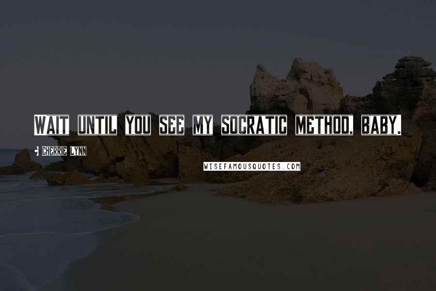 Cherrie Lynn Quotes: Wait until you see my socratic method, baby.