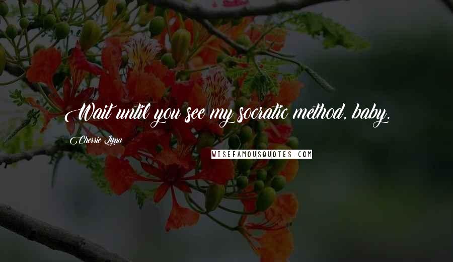 Cherrie Lynn Quotes: Wait until you see my socratic method, baby.