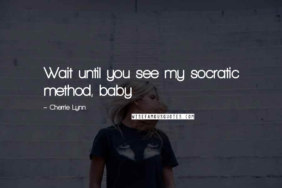 Cherrie Lynn Quotes: Wait until you see my socratic method, baby.