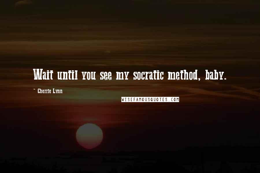 Cherrie Lynn Quotes: Wait until you see my socratic method, baby.