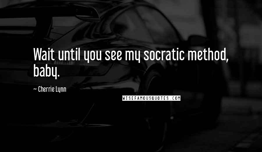 Cherrie Lynn Quotes: Wait until you see my socratic method, baby.