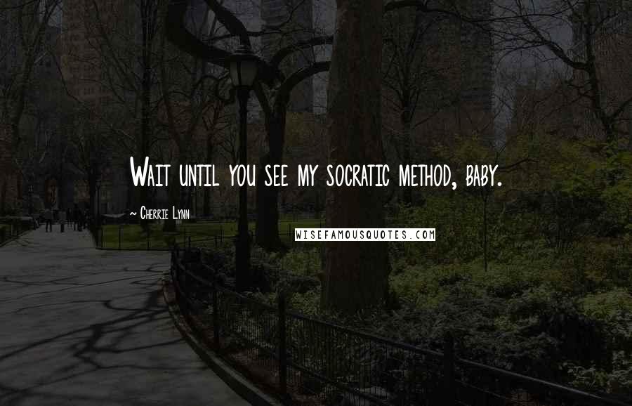 Cherrie Lynn Quotes: Wait until you see my socratic method, baby.