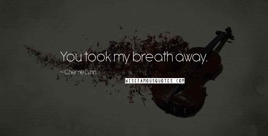 Cherrie Lynn Quotes: You took my breath away.