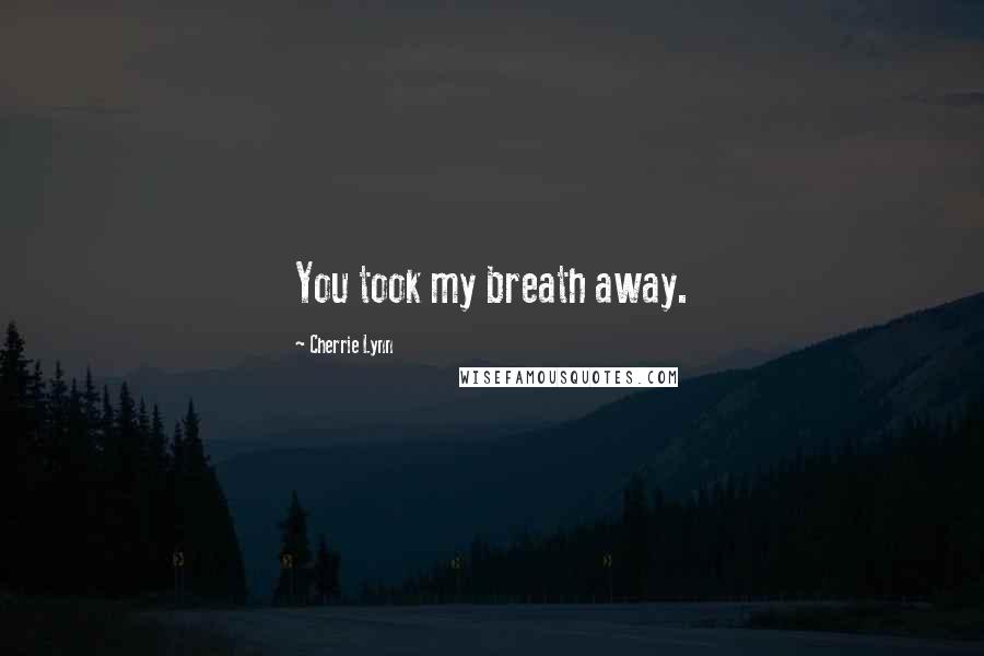 Cherrie Lynn Quotes: You took my breath away.