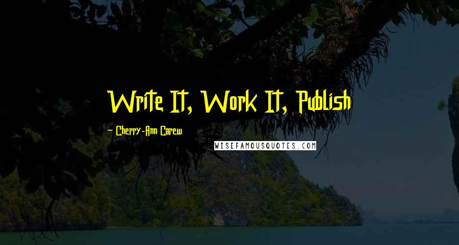 Cherry-Ann Carew Quotes: Write It, Work It, Publish