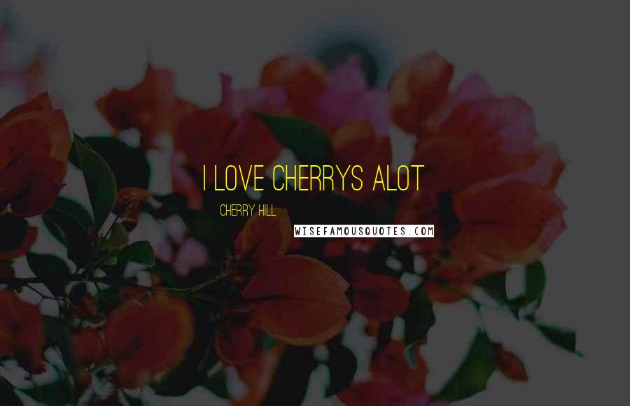 Cherry Hill Quotes: I Love cherrys alot