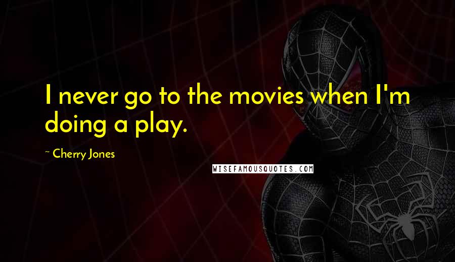 Cherry Jones Quotes: I never go to the movies when I'm doing a play.