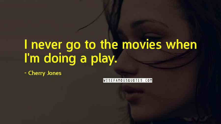 Cherry Jones Quotes: I never go to the movies when I'm doing a play.