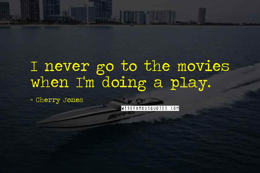 Cherry Jones Quotes: I never go to the movies when I'm doing a play.