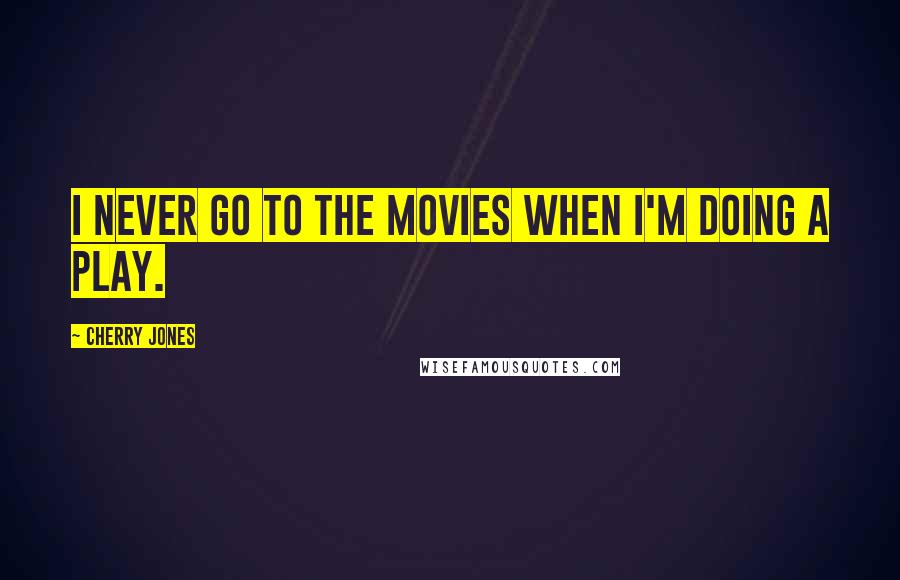 Cherry Jones Quotes: I never go to the movies when I'm doing a play.
