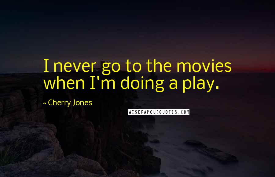 Cherry Jones Quotes: I never go to the movies when I'm doing a play.