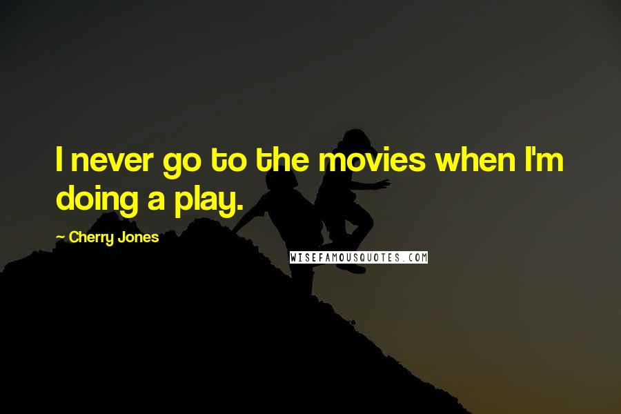 Cherry Jones Quotes: I never go to the movies when I'm doing a play.