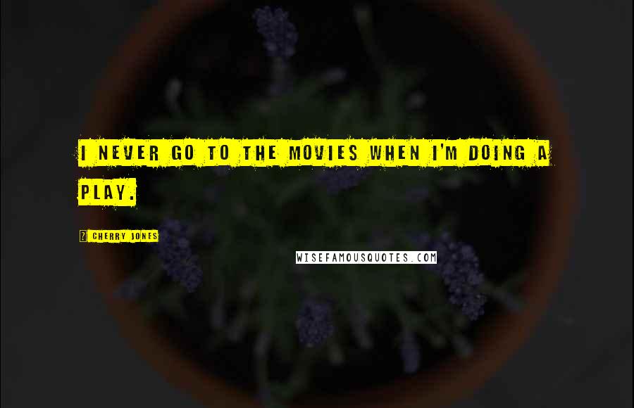 Cherry Jones Quotes: I never go to the movies when I'm doing a play.