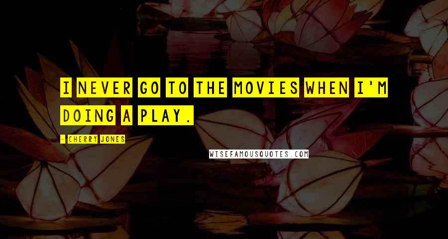 Cherry Jones Quotes: I never go to the movies when I'm doing a play.