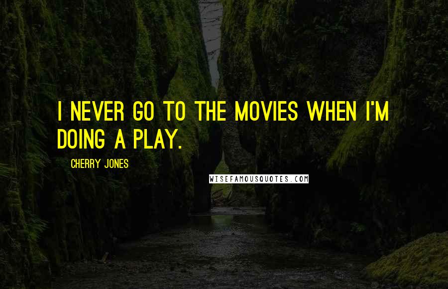 Cherry Jones Quotes: I never go to the movies when I'm doing a play.