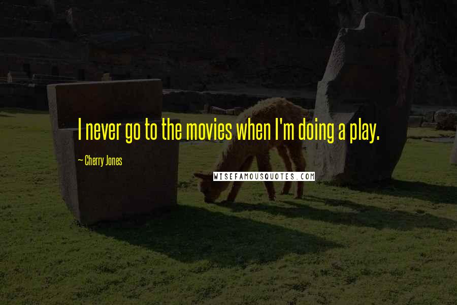 Cherry Jones Quotes: I never go to the movies when I'm doing a play.