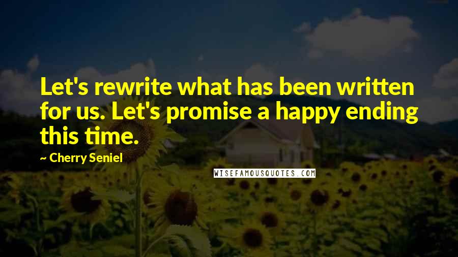 Cherry Seniel Quotes: Let's rewrite what has been written for us. Let's promise a happy ending this time.