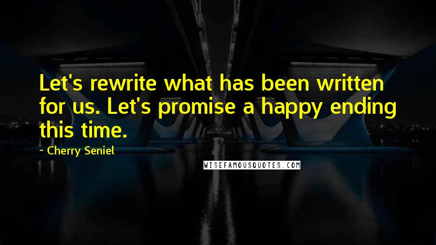 Cherry Seniel Quotes: Let's rewrite what has been written for us. Let's promise a happy ending this time.