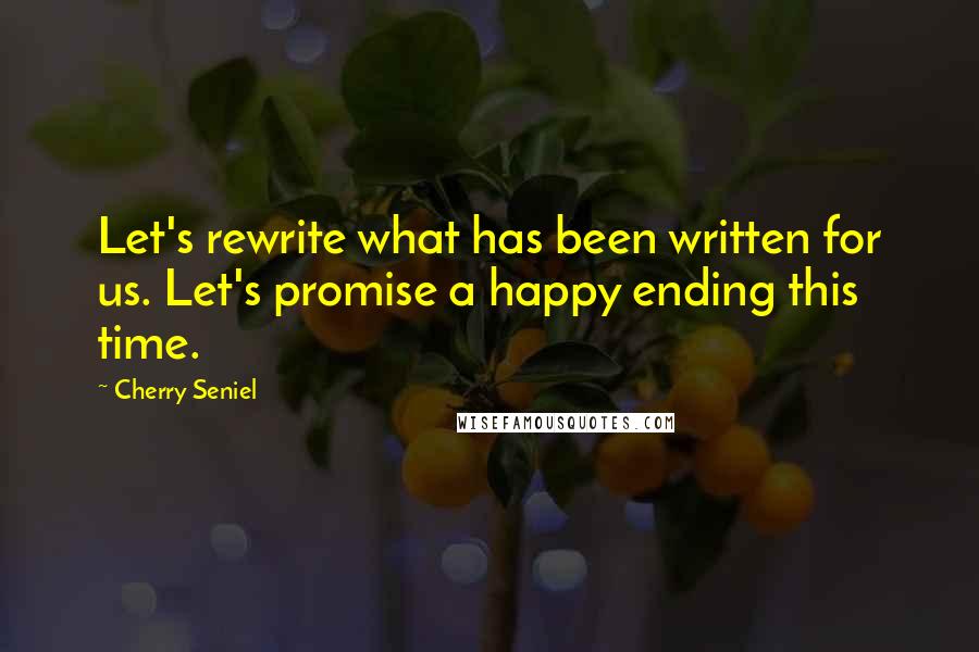 Cherry Seniel Quotes: Let's rewrite what has been written for us. Let's promise a happy ending this time.