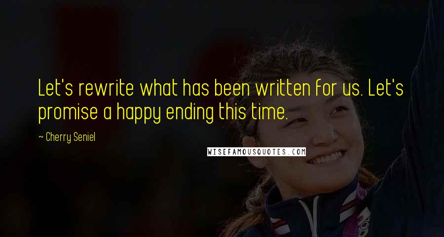 Cherry Seniel Quotes: Let's rewrite what has been written for us. Let's promise a happy ending this time.