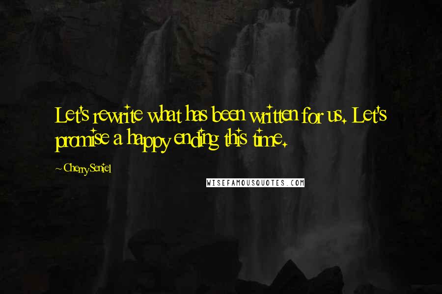 Cherry Seniel Quotes: Let's rewrite what has been written for us. Let's promise a happy ending this time.