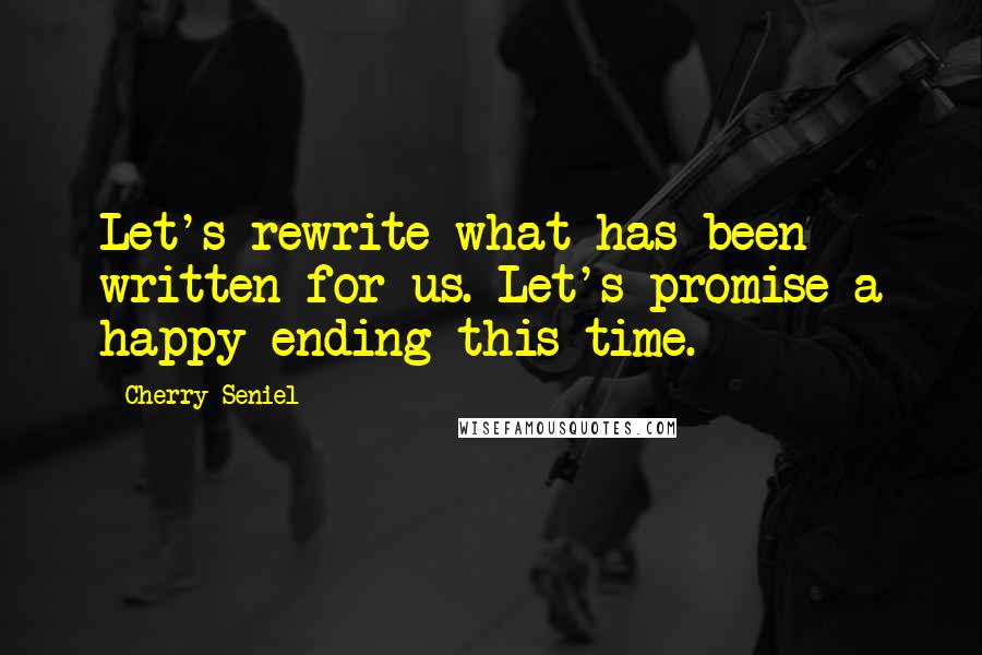 Cherry Seniel Quotes: Let's rewrite what has been written for us. Let's promise a happy ending this time.