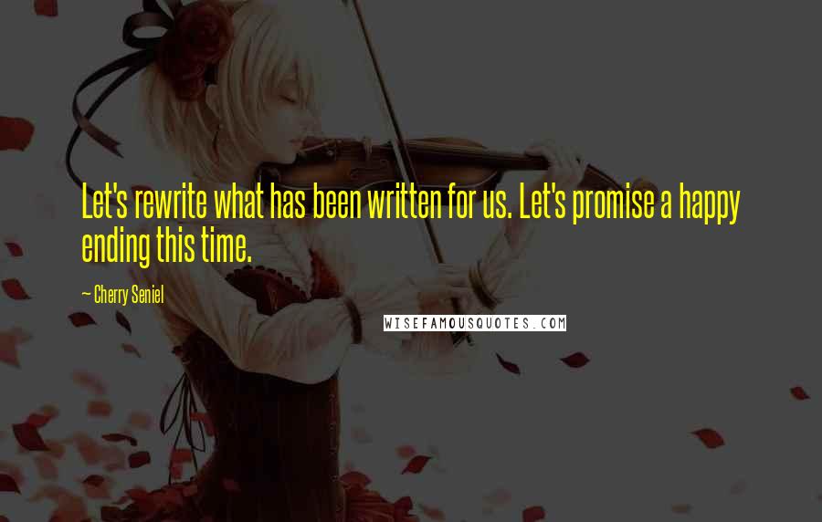 Cherry Seniel Quotes: Let's rewrite what has been written for us. Let's promise a happy ending this time.