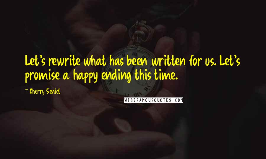 Cherry Seniel Quotes: Let's rewrite what has been written for us. Let's promise a happy ending this time.