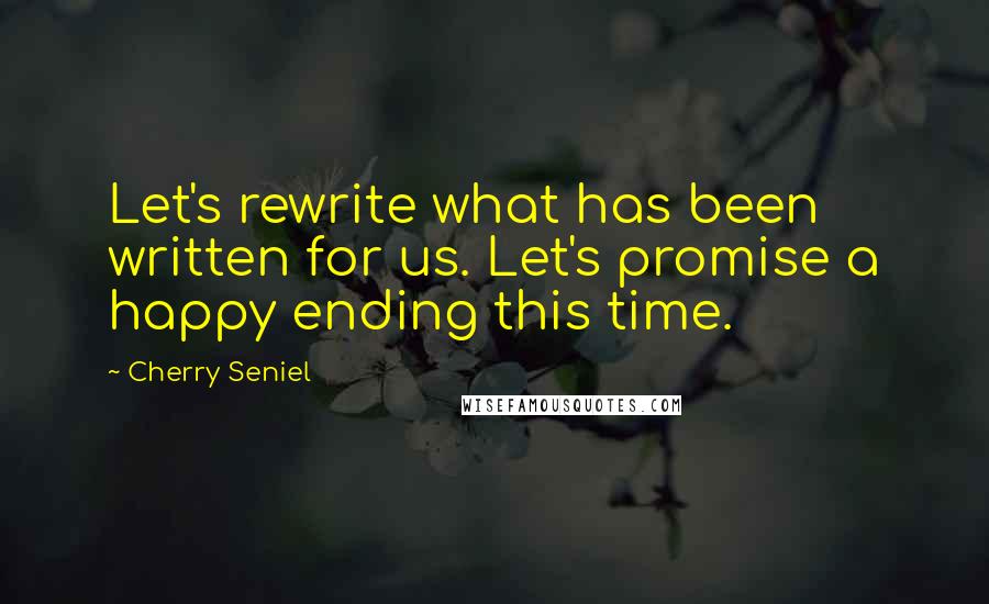 Cherry Seniel Quotes: Let's rewrite what has been written for us. Let's promise a happy ending this time.