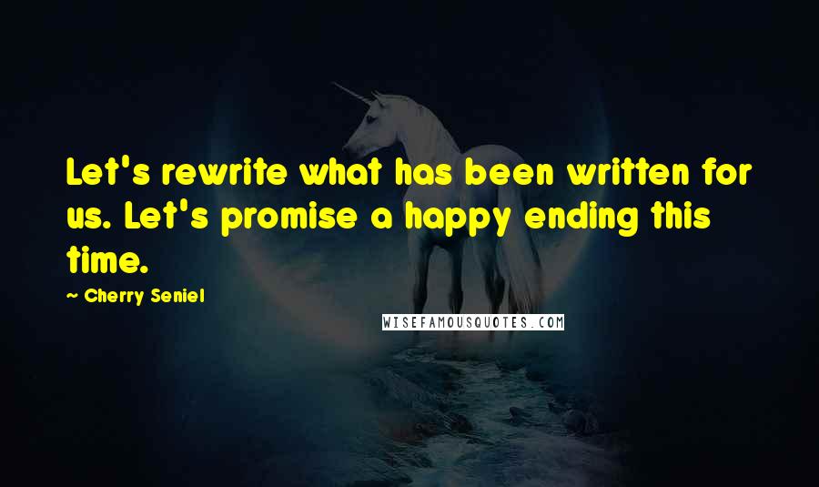 Cherry Seniel Quotes: Let's rewrite what has been written for us. Let's promise a happy ending this time.