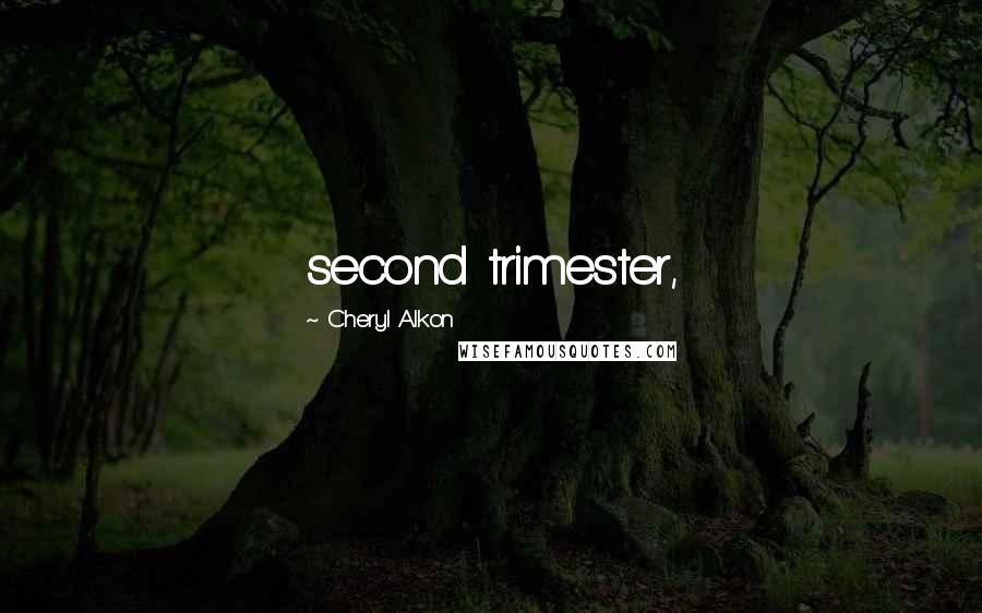 Cheryl Alkon Quotes: second trimester,