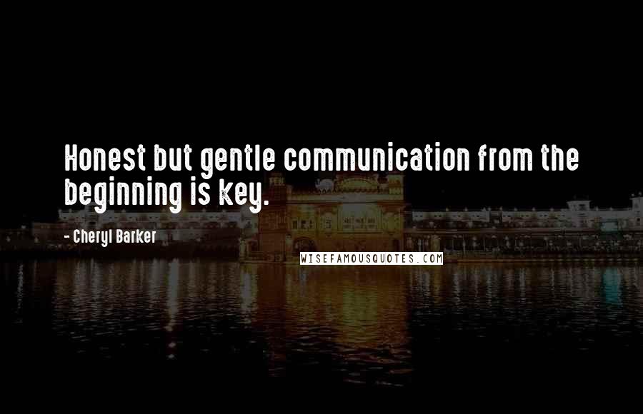 Cheryl Barker Quotes: Honest but gentle communication from the beginning is key.