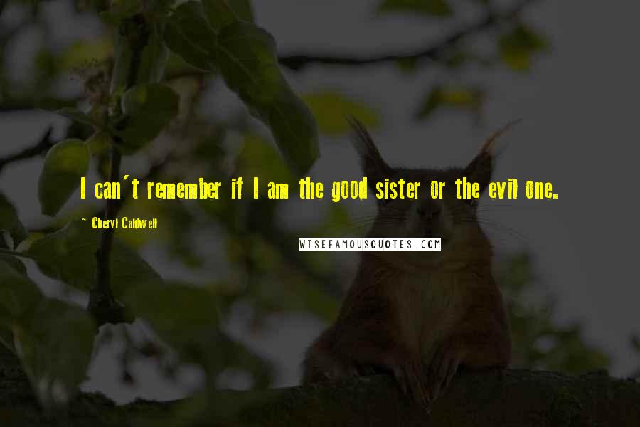 Cheryl Caldwell Quotes: I can't remember if I am the good sister or the evil one.