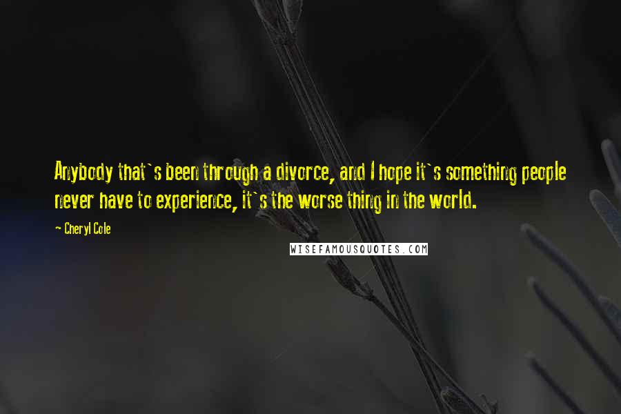 Cheryl Cole Quotes: Anybody that's been through a divorce, and I hope it's something people never have to experience, it's the worse thing in the world.