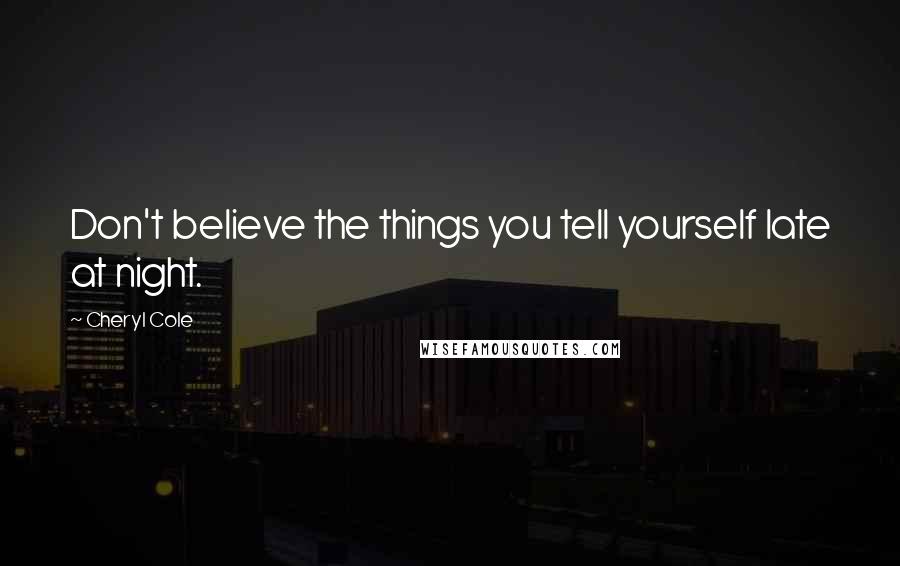 Cheryl Cole Quotes: Don't believe the things you tell yourself late at night.