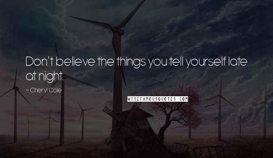 Cheryl Cole Quotes: Don't believe the things you tell yourself late at night.